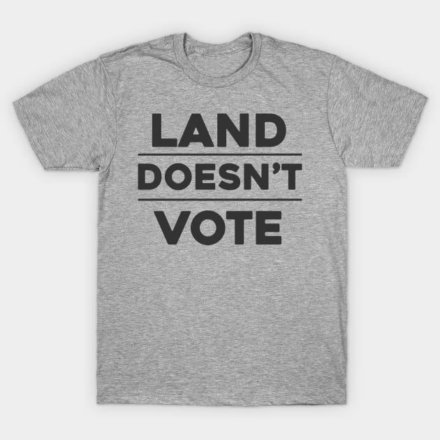 Land Doesn't Vote, People Do (Light Colors) T-Shirt by The Digital Monk